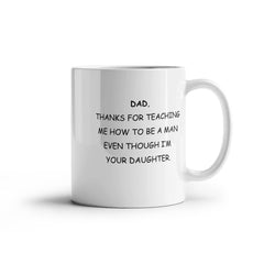 To Dad Mug From Daughter - Thanks For Teaching Me To Be A Man