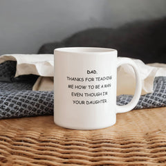 To Dad Mug From Daughter - Thanks For Teaching Me To Be A Man