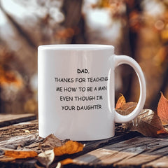 To Dad Mug From Daughter - Thanks For Teaching Me To Be A Man